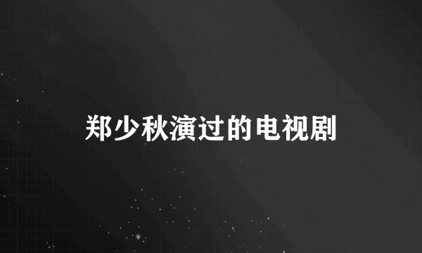 郑少秋演过的电视剧