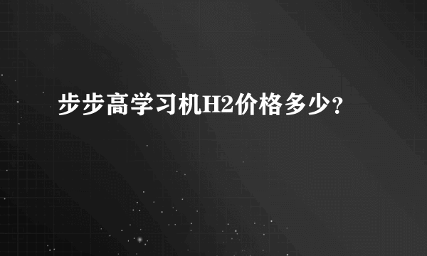 步步高学习机H2价格多少？