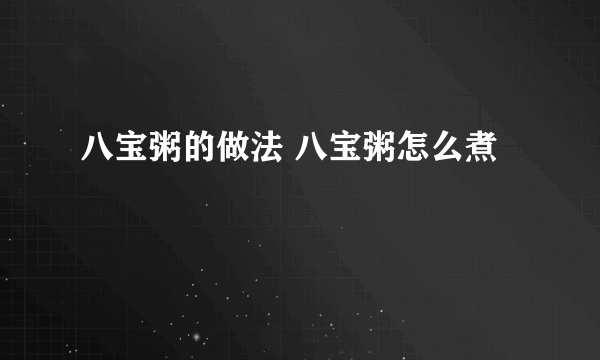 八宝粥的做法 八宝粥怎么煮