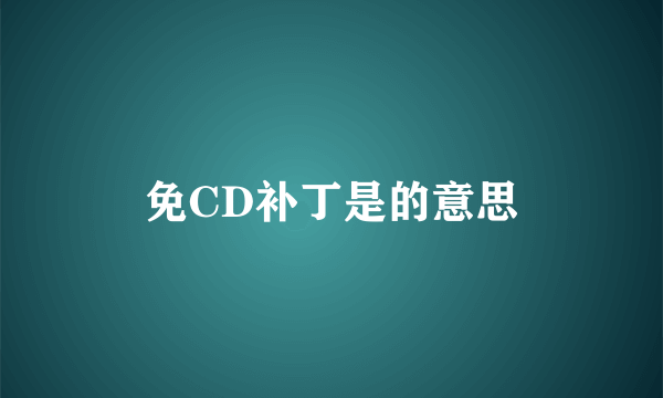 免CD补丁是的意思