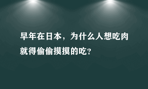 早年在日本，为什么人想吃肉就得偷偷摸摸的吃？