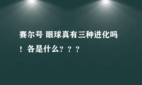 赛尔号 眼球真有三种进化吗！各是什么？？？