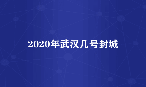 2020年武汉几号封城