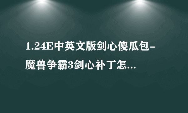 1.24E中英文版剑心傻瓜包-魔兽争霸3剑心补丁怎么安装在哪里