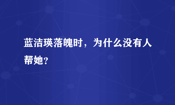 蓝洁瑛落魄时，为什么没有人帮她？