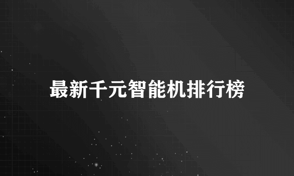 最新千元智能机排行榜