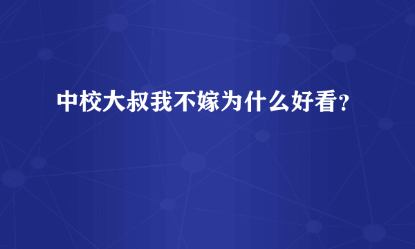 中校大叔我不嫁为什么好看？