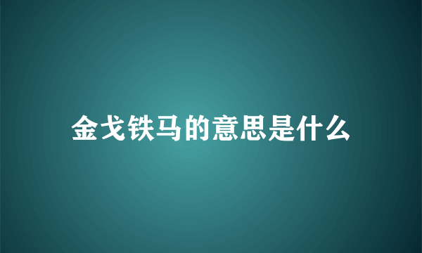 金戈铁马的意思是什么