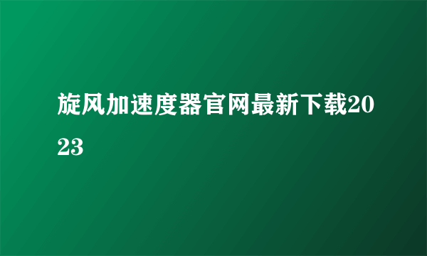 旋风加速度器官网最新下载2023