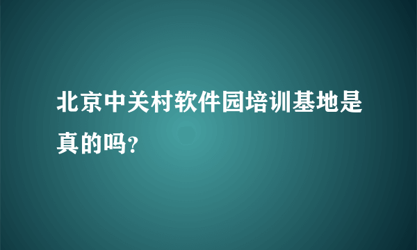 北京中关村软件园培训基地是真的吗？