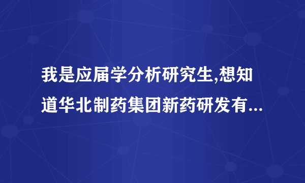 我是应届学分析研究生,想知道华北制药集团新药研发有限公司待遇怎么样?