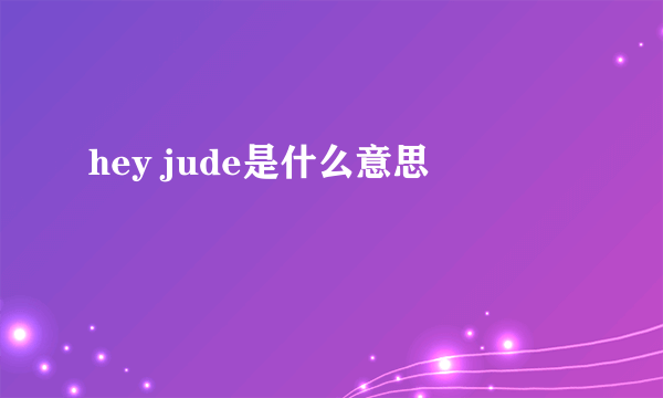 hey jude是什么意思