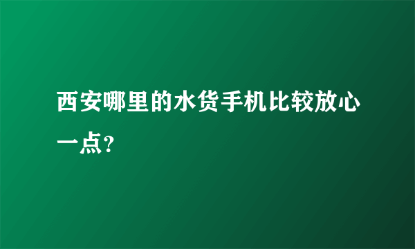 西安哪里的水货手机比较放心一点？