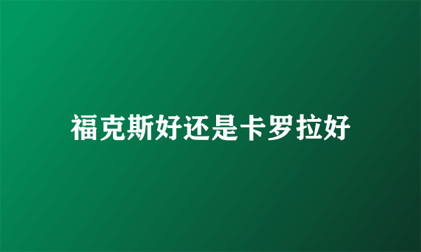 福克斯好还是卡罗拉好