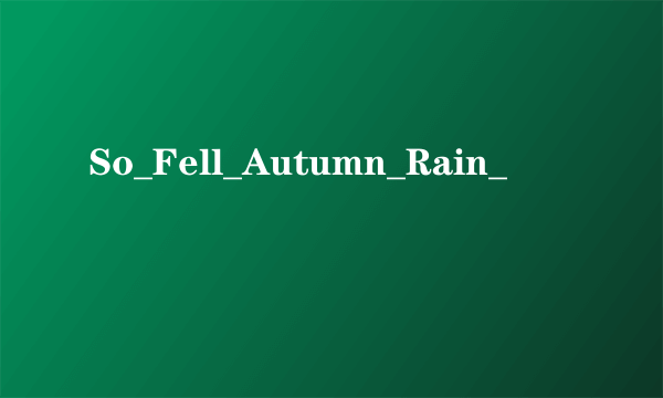 So_Fell_Autumn_Rain_