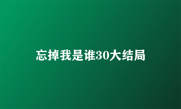 忘掉我是谁30大结局