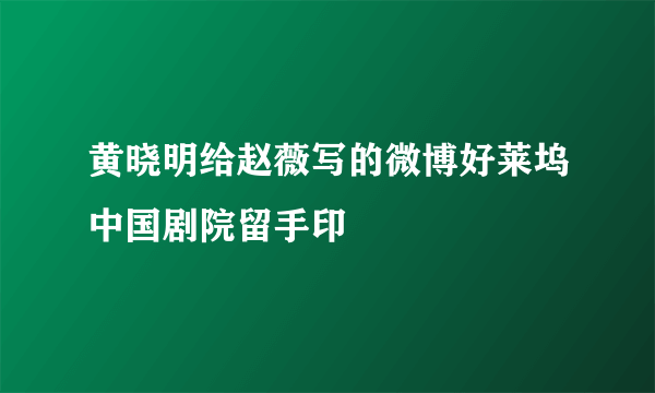 黄晓明给赵薇写的微博好莱坞中国剧院留手印