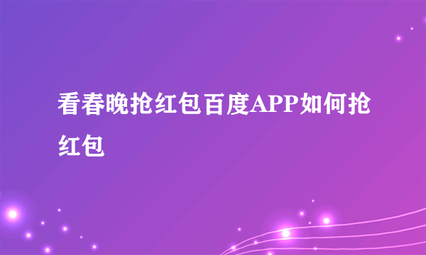 看春晚抢红包百度APP如何抢红包