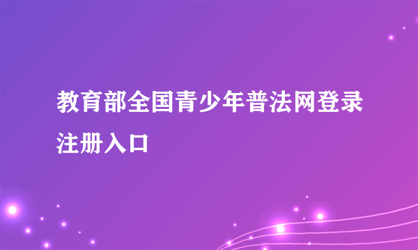 教育部全国青少年普法网登录注册入口