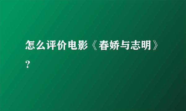 怎么评价电影《春娇与志明》？