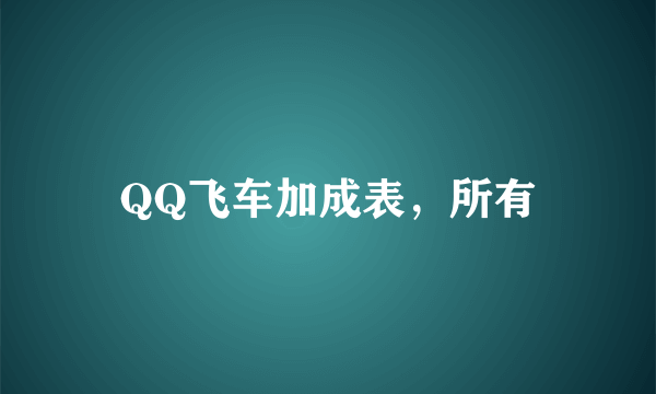 QQ飞车加成表，所有