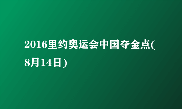 2016里约奥运会中国夺金点(8月14日)