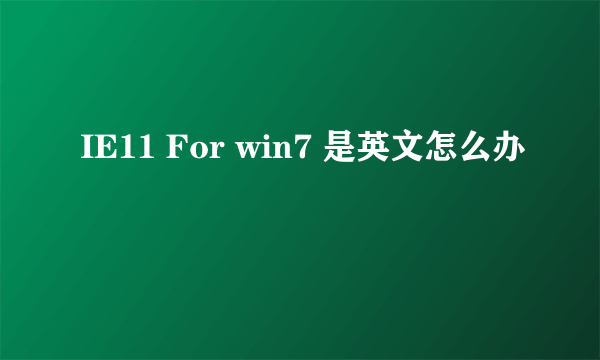 IE11 For win7 是英文怎么办