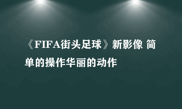 《FIFA街头足球》新影像 简单的操作华丽的动作