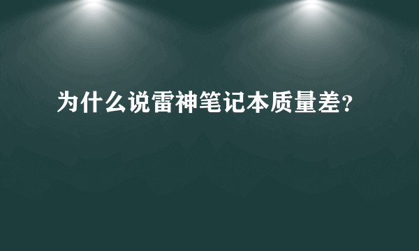 为什么说雷神笔记本质量差？