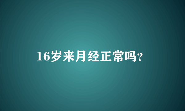 16岁来月经正常吗？