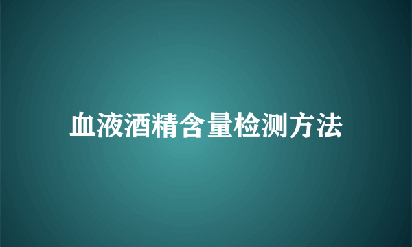 血液酒精含量检测方法