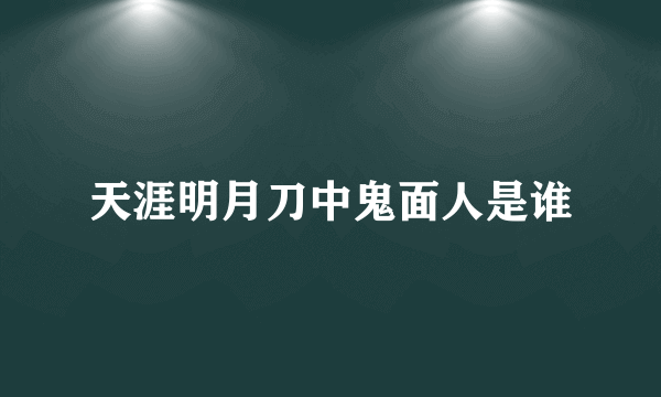 天涯明月刀中鬼面人是谁