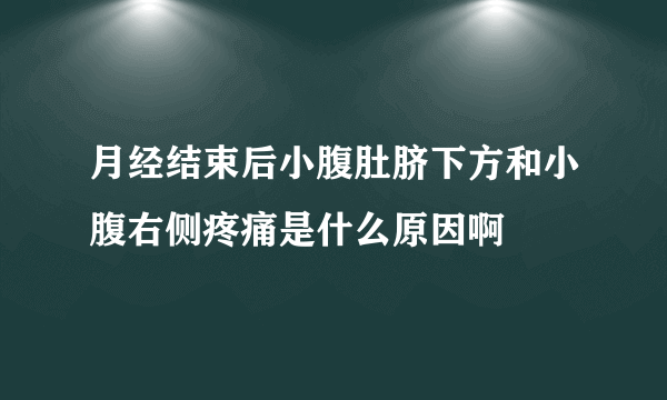 月经结束后小腹肚脐下方和小腹右侧疼痛是什么原因啊