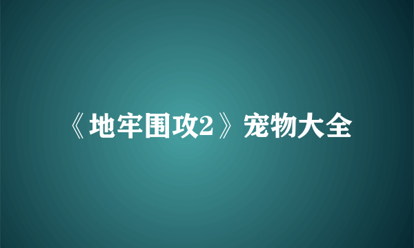 《地牢围攻2》宠物大全