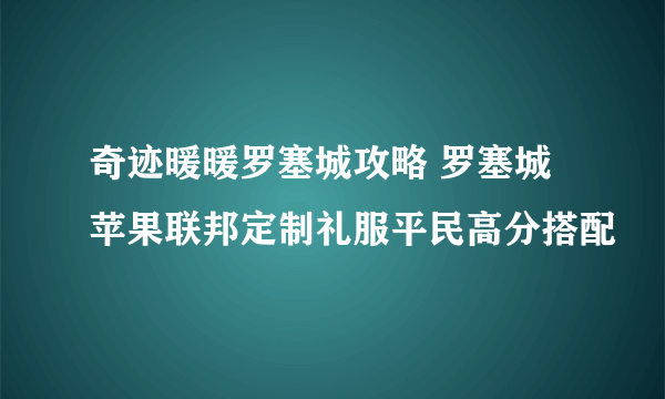 奇迹暖暖罗塞城攻略 罗塞城苹果联邦定制礼服平民高分搭配