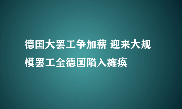 德国大罢工争加薪 迎来大规模罢工全德国陷入瘫痪