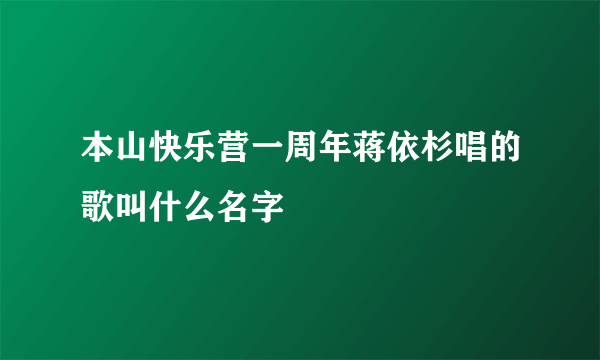 本山快乐营一周年蒋依杉唱的歌叫什么名字