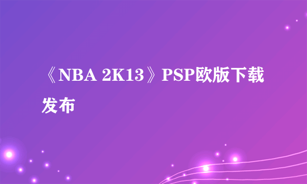 《NBA 2K13》PSP欧版下载发布