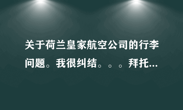 关于荷兰皇家航空公司的行李问题。我很纠结。。。拜托知情人帮助