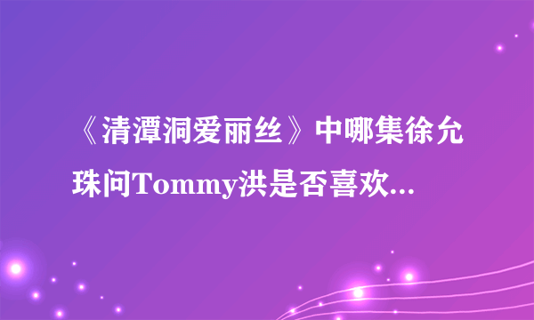 《清潭洞爱丽丝》中哪集徐允珠问Tommy洪是否喜欢韩世景？