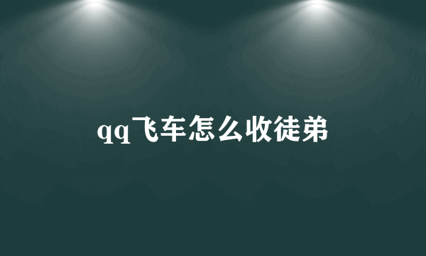 qq飞车怎么收徒弟