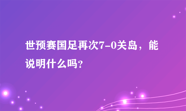 世预赛国足再次7-0关岛，能说明什么吗？