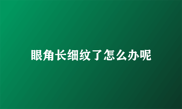 眼角长细纹了怎么办呢