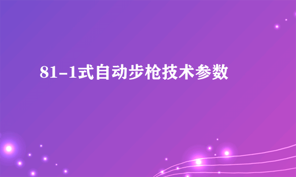 81-1式自动步枪技术参数