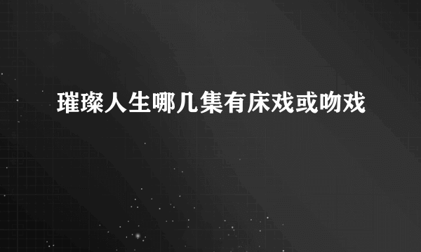 璀璨人生哪几集有床戏或吻戏