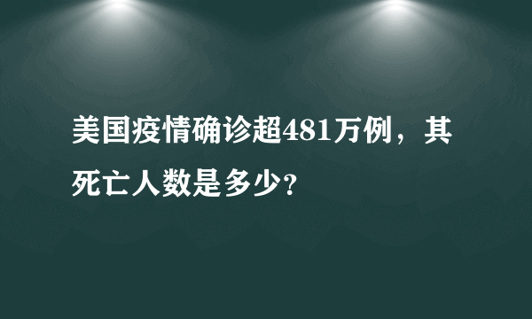 美国疫情确诊超481万例，其死亡人数是多少？