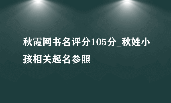 秋霞网书名评分105分_秋姓小孩相关起名参照