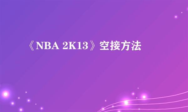 《NBA 2K13》空接方法