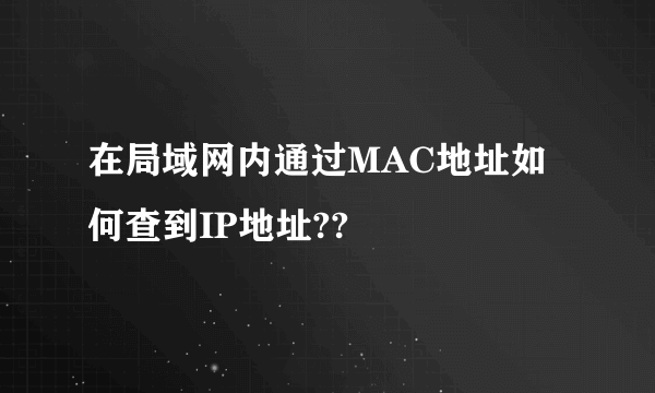 在局域网内通过MAC地址如何查到IP地址??