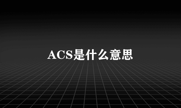 ACS是什么意思